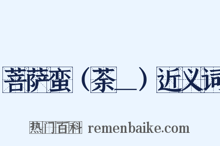 菩萨蛮（荼＿）近义词是什么意思的图片